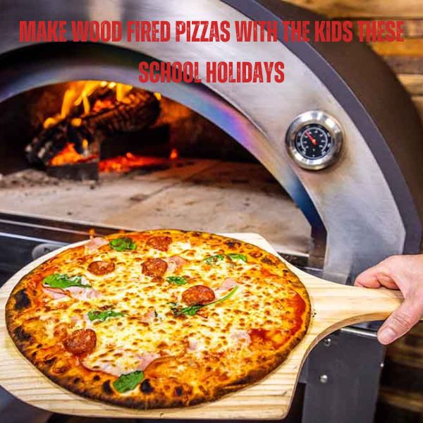 Make Wood Fired Pizzas with the Kids These School Holidays